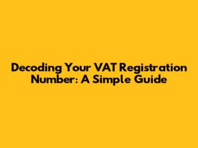 Decoding Your VAT Registration Number: A Simple Guide