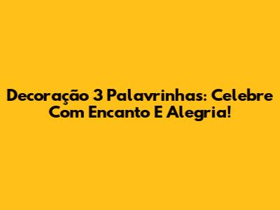 Decoração 3 Palavrinhas: Celebre Com Encanto E Alegria!