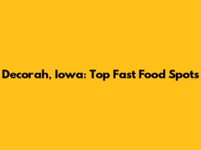 Decorah, Iowa: Top Fast Food Spots