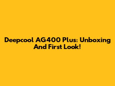 Deepcool AG400 Plus: Unboxing And First Look!
