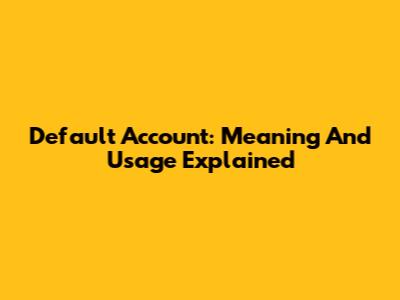 Default Account: Meaning And Usage Explained