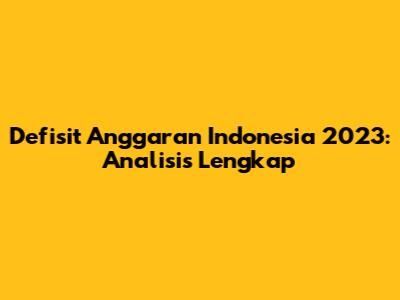 Defisit Anggaran Indonesia 2023: Analisis Lengkap