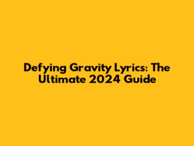 Defying Gravity Lyrics: The Ultimate 2024 Guide