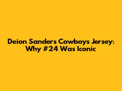 Deion Sanders' Cowboys Jersey: Why #24 Was Iconic
