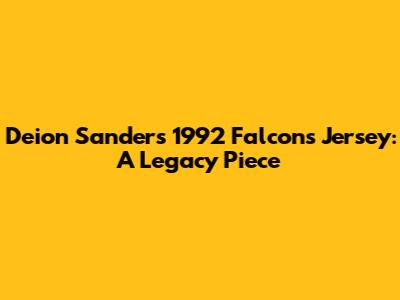 Deion Sanders 1992 Falcons Jersey: A Legacy Piece
