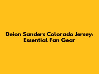Deion Sanders Colorado Jersey: Essential Fan Gear
