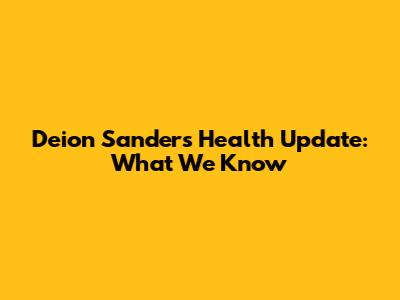 Deion Sanders Health Update: What We Know