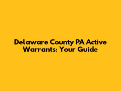 Delaware County PA Active Warrants: Your Guide