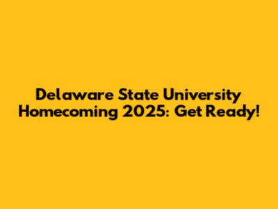 Delaware State University Homecoming 2025: Get Ready!