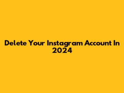Delete Your Instagram Account In 2024