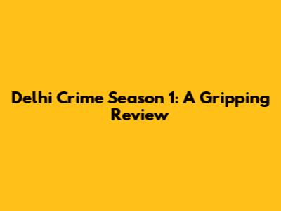 Delhi Crime Season 1: A Gripping Review
