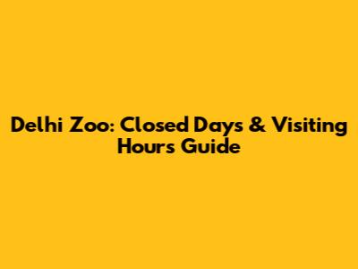 Delhi Zoo: Closed Days & Visiting Hours Guide