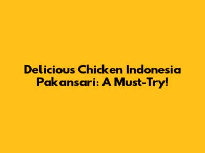 Delicious Chicken Indonesia Pakansari: A Must-Try!