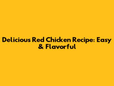 Delicious Red Chicken Recipe: Easy & Flavorful