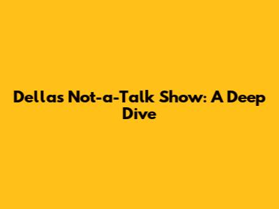 Della's Not-a-Talk Show: A Deep Dive