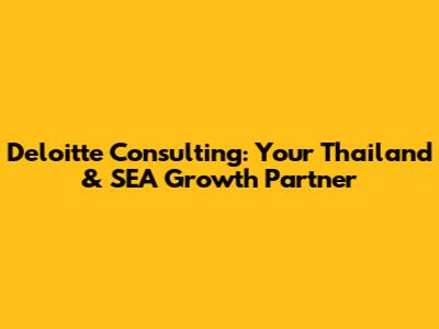 Deloitte Consulting: Your Thailand & SEA Growth Partner
