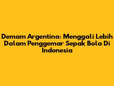 Demam Argentina: Menggali Lebih Dalam Penggemar Sepak Bola Di Indonesia