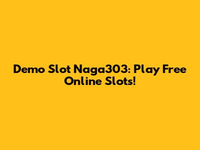 Demo Slot Naga303: Play Free Online Slots!