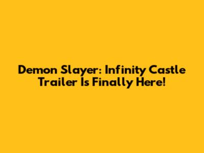 Demon Slayer: Infinity Castle Trailer Is Finally Here!