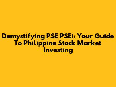 Demystifying PSE PSEi: Your Guide To Philippine Stock Market Investing