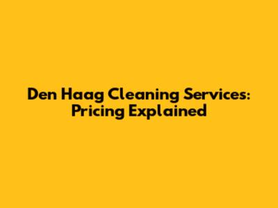 Den Haag Cleaning Services: Pricing Explained
