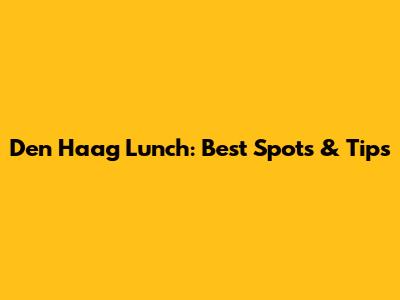 Den Haag Lunch: Best Spots & Tips