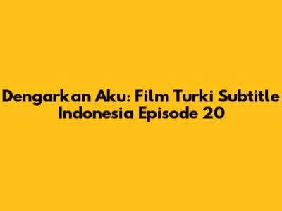 Dengarkan Aku: Film Turki Subtitle Indonesia Episode 20