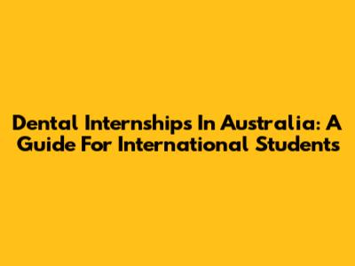 Dental Internships In Australia: A Guide For International Students