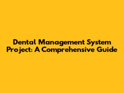 Dental Management System Project: A Comprehensive Guide