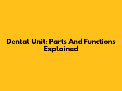Dental Unit: Parts And Functions Explained