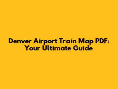 Denver Airport Train Map PDF: Your Ultimate Guide