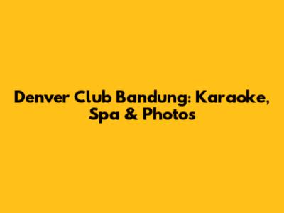 Denver Club Bandung: Karaoke, Spa & Photos