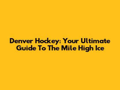 Denver Hockey: Your Ultimate Guide To The Mile High Ice