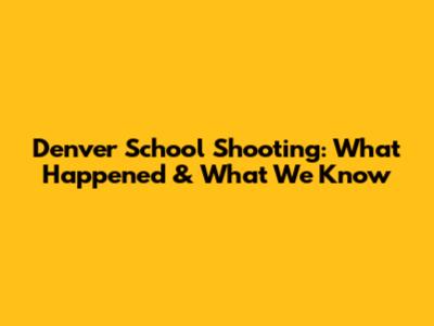 Denver School Shooting: What Happened & What We Know