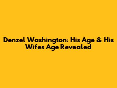 Denzel Washington: His Age & His Wife's Age Revealed