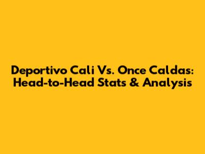 Deportivo Cali Vs. Once Caldas: Head-to-Head Stats & Analysis