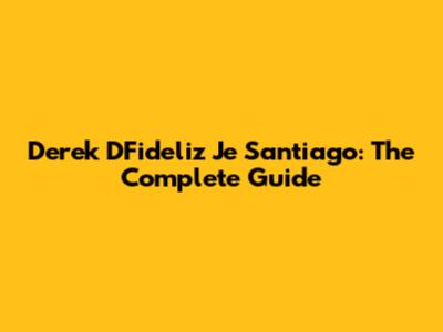 Derek DFideliz Je Santiago: The Complete Guide