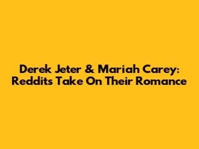 Derek Jeter & Mariah Carey: Reddit's Take On Their Romance