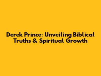 Derek Prince: Unveiling Biblical Truths & Spiritual Growth