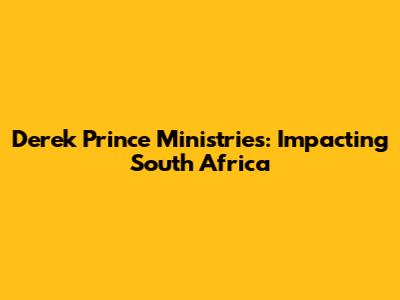 Derek Prince Ministries: Impacting South Africa
