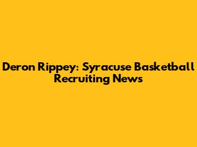 Deron Rippey: Syracuse Basketball Recruiting News