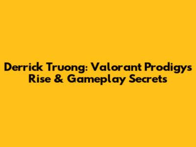 Derrick Truong: Valorant Prodigy's Rise & Gameplay Secrets