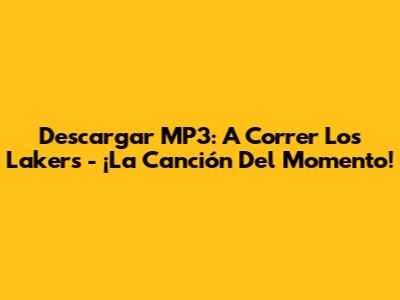 Descargar MP3: A Correr Los Lakers - ¡La Canción Del Momento!