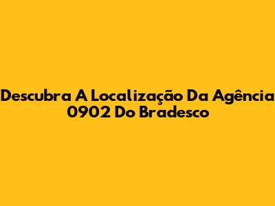 Descubra A Localização Da Agência 0902 Do Bradesco