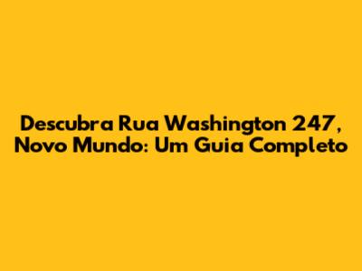 Descubra Rua Washington 247, Novo Mundo: Um Guia Completo