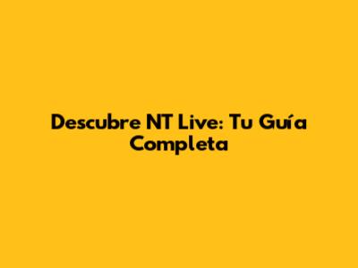 Descubre NT Live: Tu Guía Completa