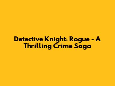 Detective Knight: Rogue - A Thrilling Crime Saga