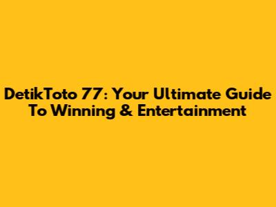 DetikToto 77: Your Ultimate Guide To Winning & Entertainment