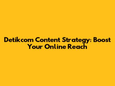 Detikcom Content Strategy: Boost Your Online Reach