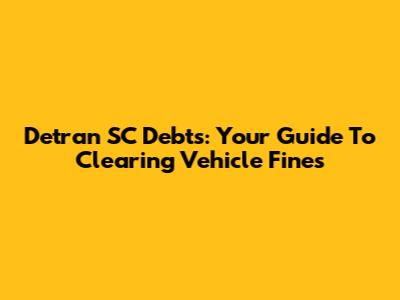 Detran SC Debts: Your Guide To Clearing Vehicle Fines